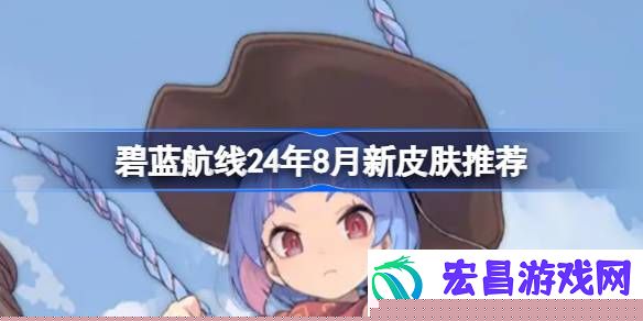 碧蓝航线24年8月新皮肤推荐