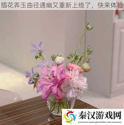 插花弄玉曲径通幽又重新上线了